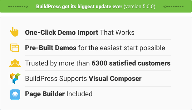 استيراد عرض توضيحي يعمل بنقرة واحدة ، 7 عروض توضيحية مسبقة الإنشاء لأسهل بداية ممكنة ، موثوق به من قبل أكثر من 6300 عميل راضٍ ، يدعم BuildPress Visual Composer ، يتضمن Page Builder